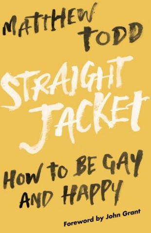 BOOK REVIEW | Straight Jacket: How To Be Gay And Happy, Matthew Todd 1 Matthew Todd, Straight Jacket