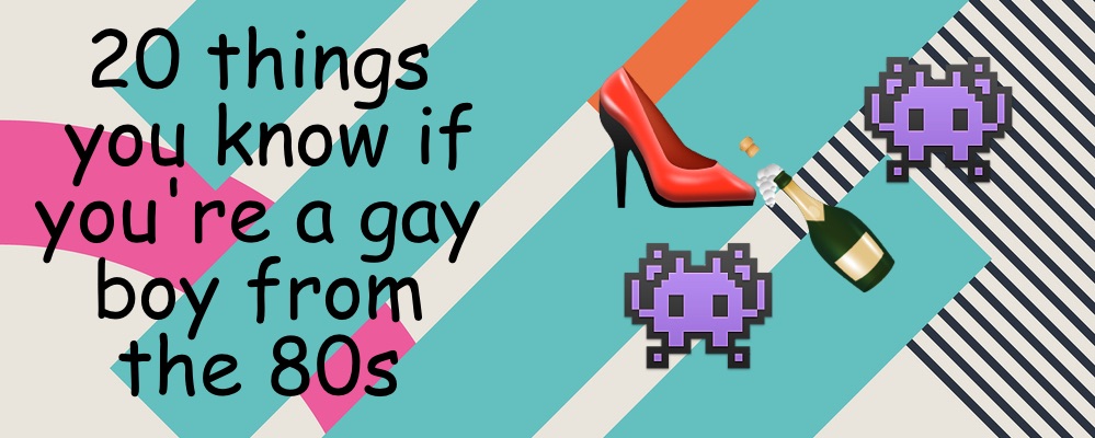 20 things you know if you're a gay boy from the 80s